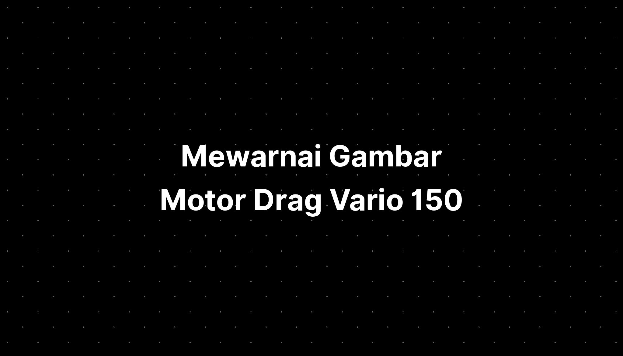 Mewarnai Gambar Motor Drag Vario 150 Imagesee